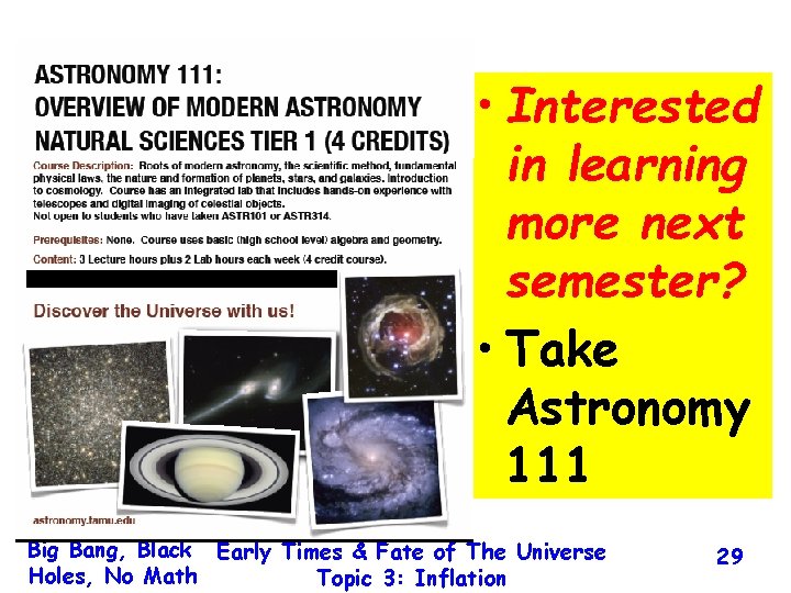  • Interested in learning more next semester? • Take Astronomy 111 Big Bang,