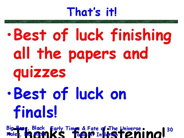 That’s it! • Best of luck finishing all the papers and quizzes • Best