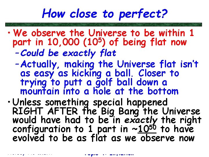 How close to perfect? • We observe the Universe to be within 1 part