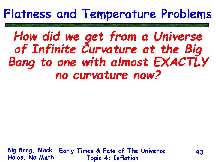 Flatness and Temperature Problems How did we get from a Universe of Infinite Curvature