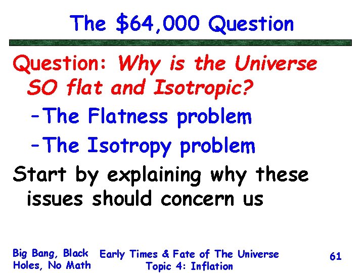 The $64, 000 Question: Why is the Universe SO flat and Isotropic? – The