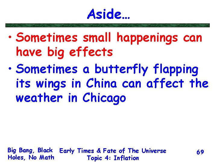 Aside… • Sometimes small happenings can have big effects • Sometimes a butterfly flapping