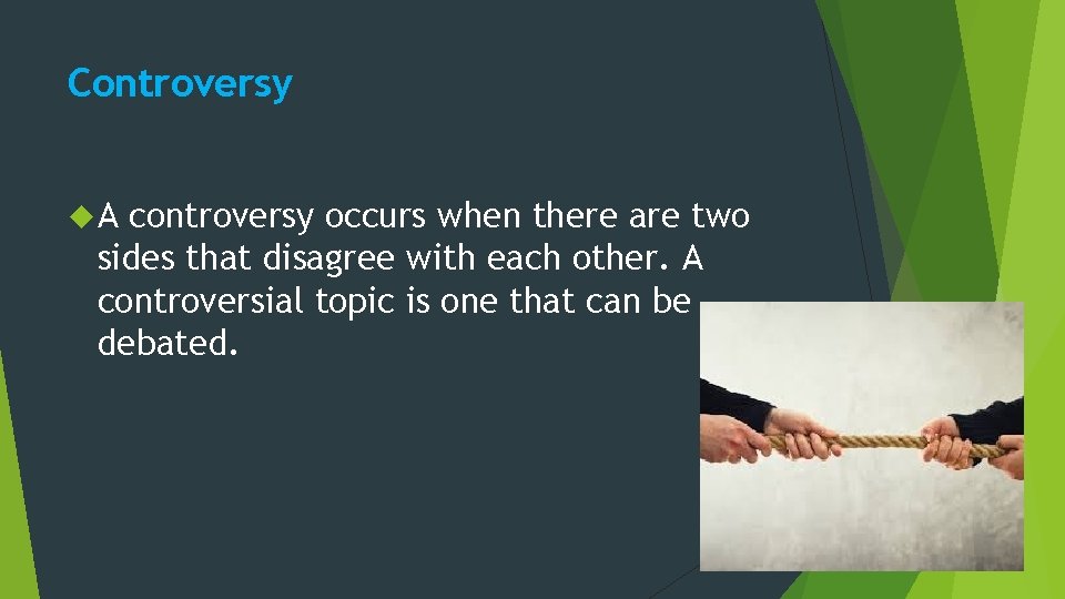 Controversy A controversy occurs when there are two sides that disagree with each other.