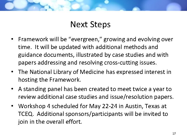 Next Steps • Framework will be “evergreen, ” growing and evolving over time. It