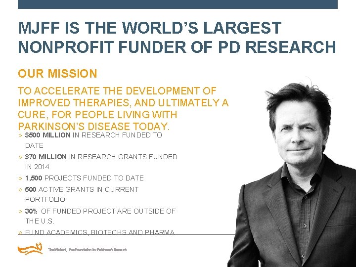 MJFF IS THE WORLD’S LARGEST NONPROFIT FUNDER OF PD RESEARCH OUR MISSION TO ACCELERATE