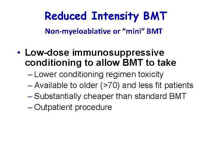 Reduced Intensity BMT Non-myeloablative or “mini” BMT • Low-dose immunosuppressive conditioning to allow BMT