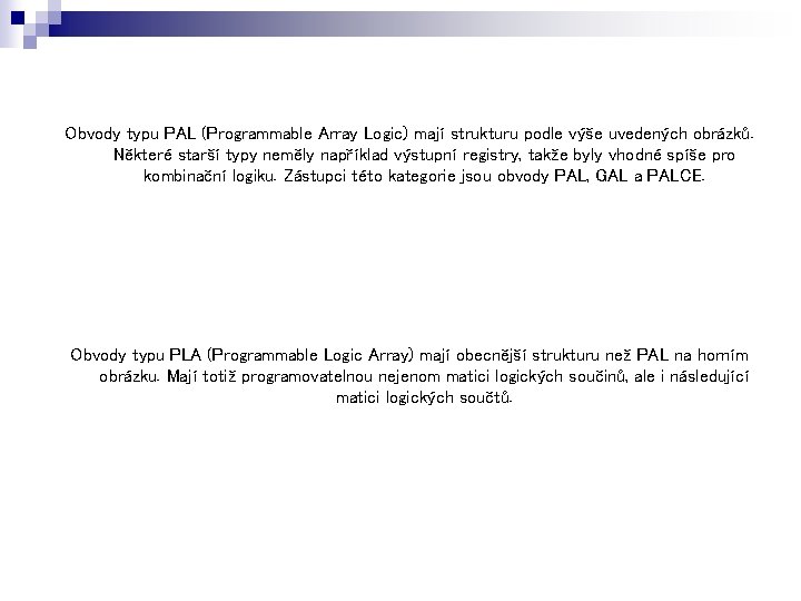 Obvody typu PAL (Programmable Array Logic) mají strukturu podle výše uvedených obrázků. Některé starší