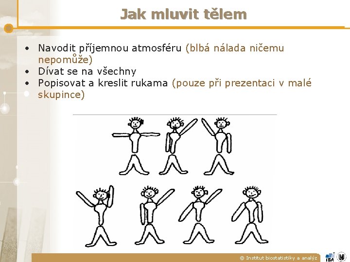 Jak mluvit tělem • Navodit příjemnou atmosféru (blbá nálada ničemu nepomůže) • Dívat se Jak mluvit tělem • Navodit příjemnou atmosféru (blbá nálada ničemu nepomůže) • Dívat se