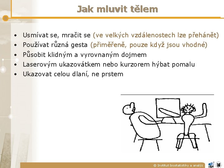 Jak mluvit tělem • Usmívat se, mračit se (ve velkých vzdálenostech lze přehánět) • Jak mluvit tělem • Usmívat se, mračit se (ve velkých vzdálenostech lze přehánět) •