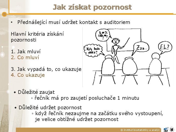 Jak získat pozornost • Přednášející musí udržet kontakt s auditoriem Hlavní kritéria získání pozornosti Jak získat pozornost • Přednášející musí udržet kontakt s auditoriem Hlavní kritéria získání pozornosti