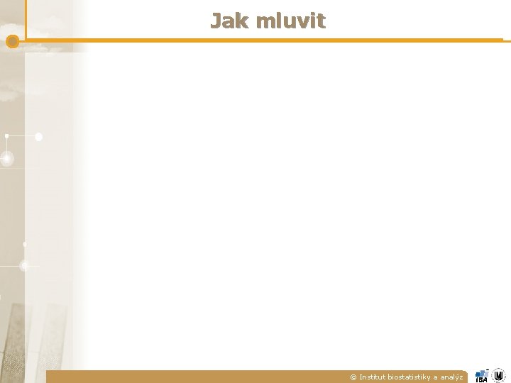Jak mluvit © Institut biostatistiky a analýz Jak mluvit © Institut biostatistiky a analýz