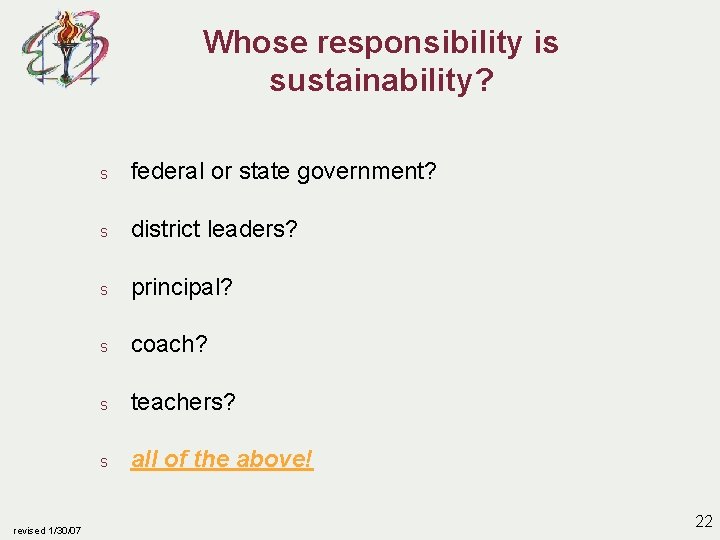 Whose responsibility is sustainability? revised 1/30/07 s federal or state government? s district leaders?