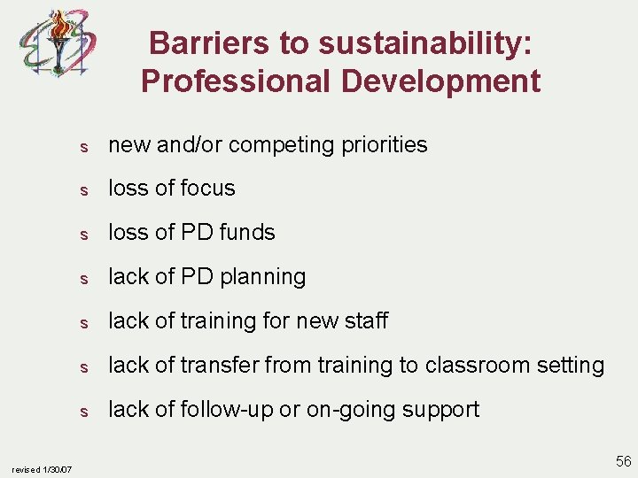 Barriers to sustainability: Professional Development revised 1/30/07 s new and/or competing priorities s loss