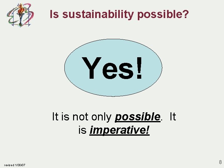 Is sustainability possible? Yes! It is not only possible. It is imperative! revised 1/30/07
