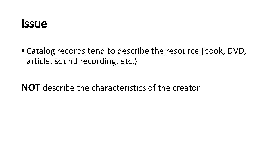 Issue • Catalog records tend to describe the resource (book, DVD, article, sound recording,