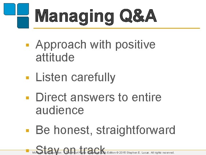Managing Q&A § Approach with positive attitude § Listen carefully § Direct answers to