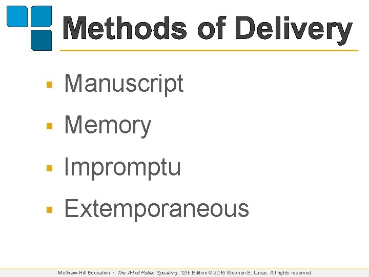 Methods of Delivery § Manuscript § Memory § Impromptu § Extemporaneous Mc. Graw-Hill Education