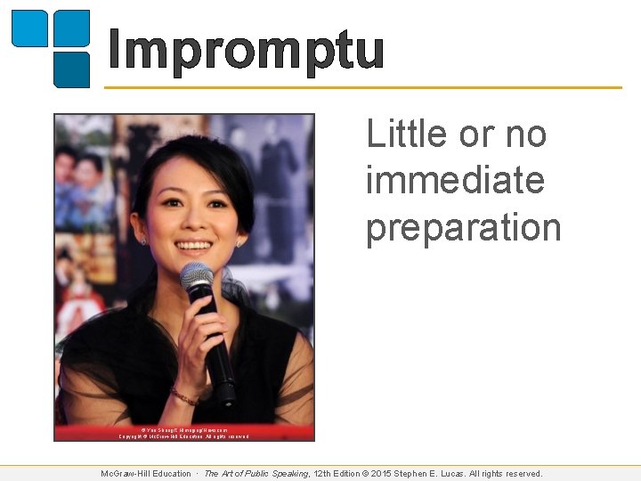 Impromptu Little or no immediate preparation © Yan Sheng/CNImaging/Newscom Copyright © Mc. Graw-Hill Education.