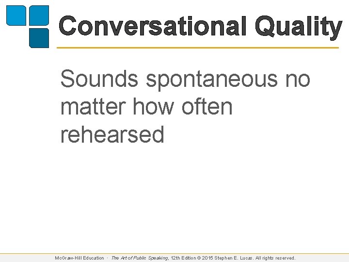 Conversational Quality Sounds spontaneous no matter how often rehearsed Mc. Graw-Hill Education ∙ The
