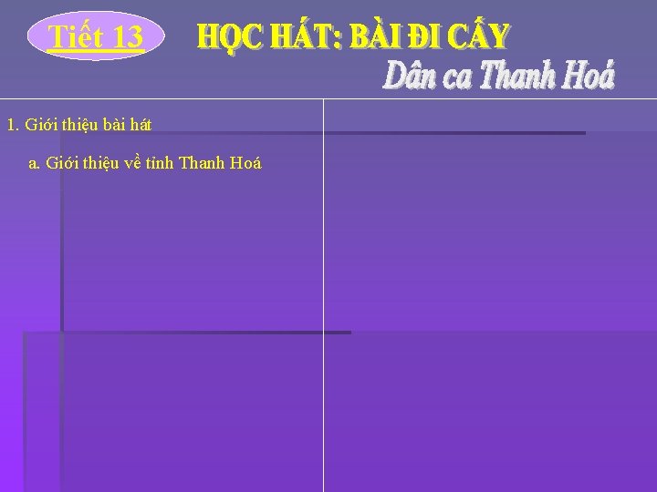 Tiết 13 1. Giới thiệu bài hát a. Giới thiệu về tỉnh Thanh Hoá