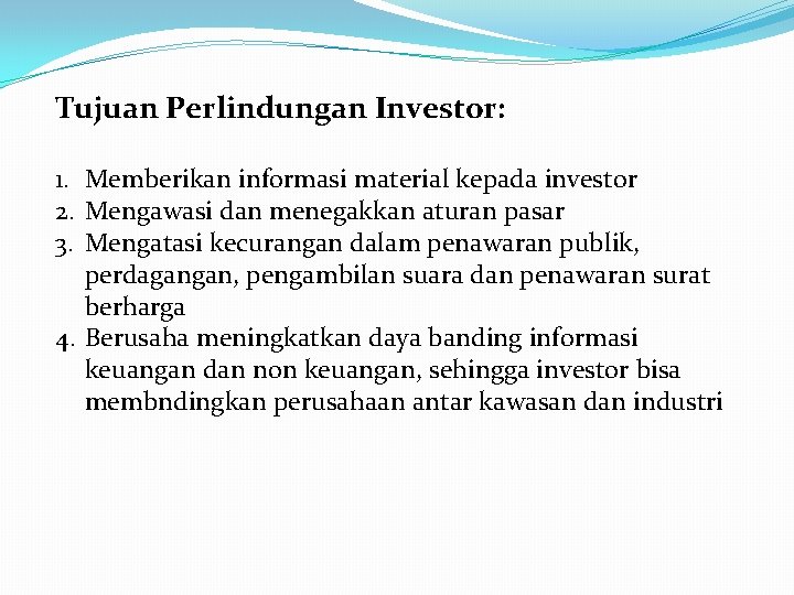 Tujuan Perlindungan Investor: 1. Memberikan informasi material kepada investor 2. Mengawasi dan menegakkan aturan