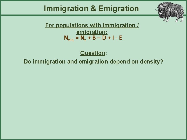 Immigration & Emigration For populations with immigration / emigration: Nt+1 = Nt + B