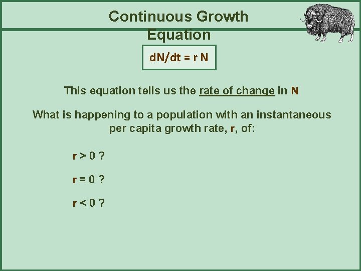 Continuous Growth Equation d. N/dt = r N This equation tells us the rate