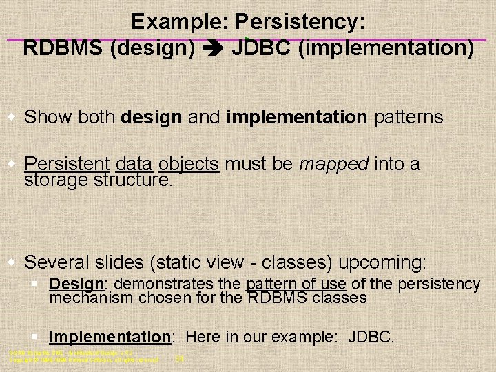 Example: Persistency: RDBMS (design) JDBC (implementation) w Show both design and implementation patterns w