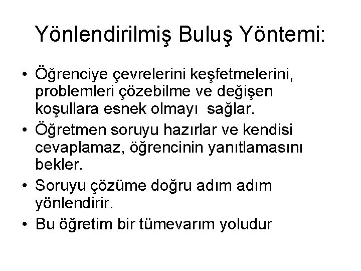 Yönlendirilmiş Buluş Yöntemi: • Öğrenciye çevrelerini keşfetmelerini, problemleri çözebilme ve değişen koşullara esnek olmayı