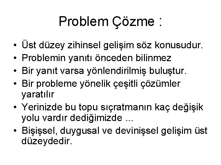 Problem Çözme : • • Üst düzey zihinsel gelişim söz konusudur. Problemin yanıtı önceden