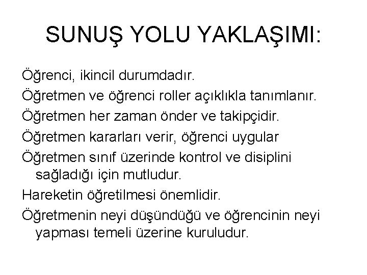 SUNUŞ YOLU YAKLAŞIMI: Öğrenci, ikincil durumdadır. Öğretmen ve öğrenci roller açıklıkla tanımlanır. Öğretmen her