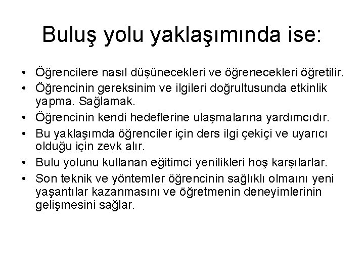 Buluş yolu yaklaşımında ise: • Öğrencilere nasıl düşünecekleri ve öğrenecekleri öğretilir. • Öğrencinin gereksinim