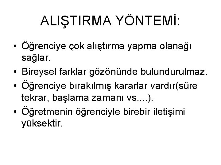 ALIŞTIRMA YÖNTEMİ: • Öğrenciye çok alıştırma yapma olanağı sağlar. • Bireysel farklar gözönünde bulundurulmaz.