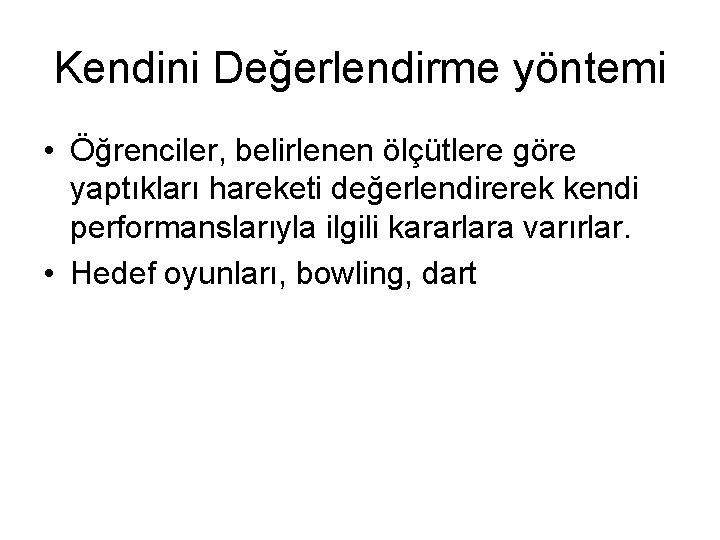 Kendini Değerlendirme yöntemi • Öğrenciler, belirlenen ölçütlere göre yaptıkları hareketi değerlendirerek kendi performanslarıyla ilgili