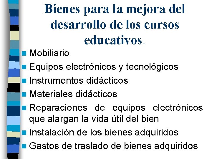 Bienes para la mejora del desarrollo de los cursos educativos. n Mobiliario n Equipos