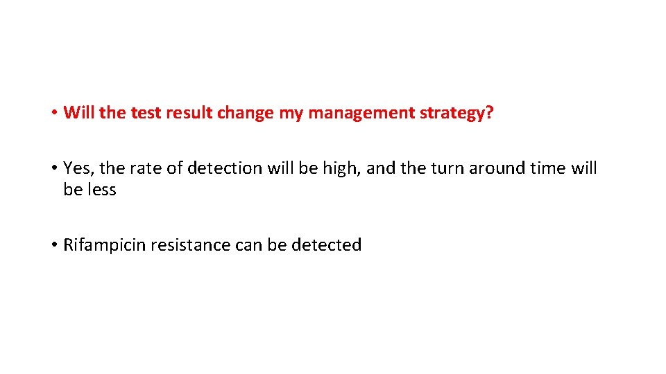  • Will the test result change my management strategy? • Yes, the rate