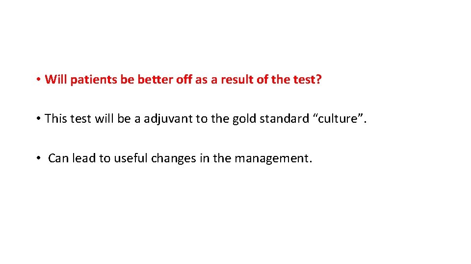  • Will patients be better off as a result of the test? •