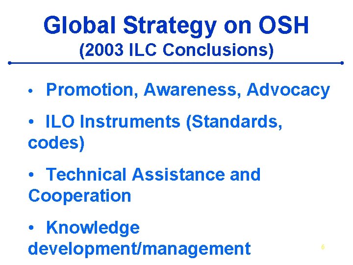 Global Strategy on OSH (2003 ILC Conclusions) • Promotion, Awareness, Advocacy • ILO Instruments