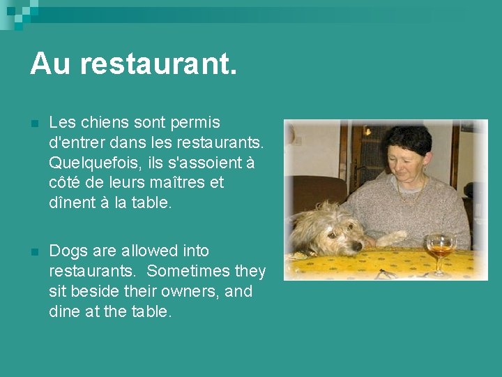 Au restaurant. n Les chiens sont permis d'entrer dans les restaurants. Quelquefois, ils s'assoient