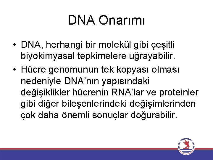 DNA Onarımı • DNA, herhangi bir molekül gibi çeşitli biyokimyasal tepkimelere uğrayabilir. • Hücre