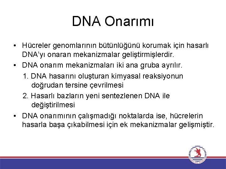 DNA Onarımı • Hücreler genomlarının bütünlüğünü korumak için hasarlı DNA’yı onaran mekanizmalar geliştirmişlerdir. •