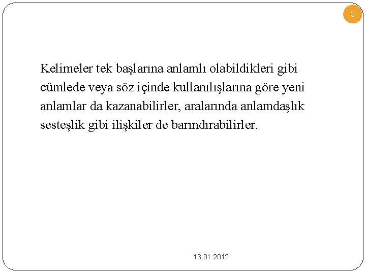 3 Kelimeler tek başlarına anlamlı olabildikleri gibi cümlede veya söz içinde kullanılışlarına göre yeni