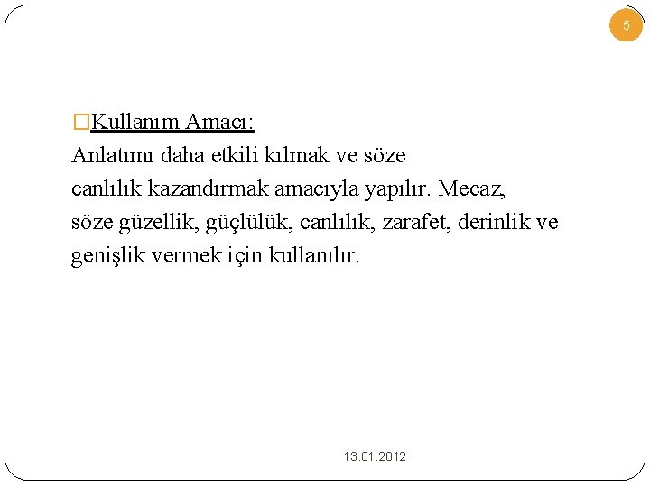 5 �Kullanım Amacı: Anlatımı daha etkili kılmak ve söze canlılık kazandırmak amacıyla yapılır. Mecaz,