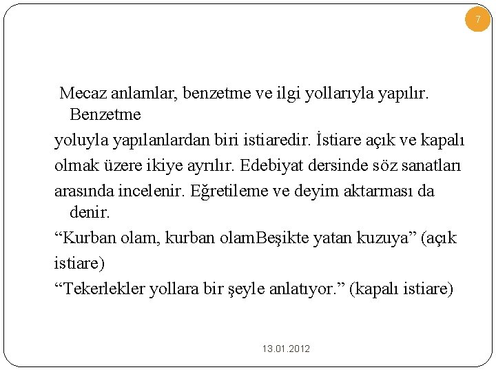 7 Mecaz anlamlar, benzetme ve ilgi yollarıyla yapılır. Benzetme yoluyla yapılanlardan biri istiaredir. İstiare