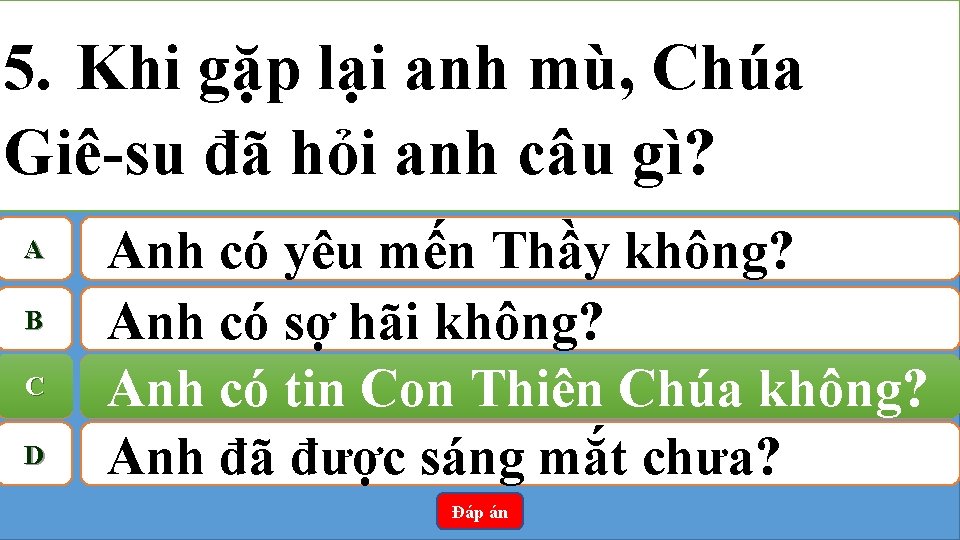 5. Khi gặp lại anh mù, Chúa Giê-su đã hỏi anh câu gì? A