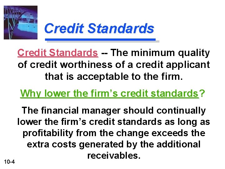 Credit Standards -- The minimum quality of credit worthiness of a credit applicant that
