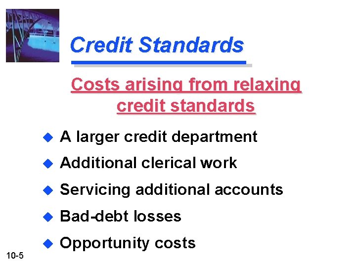 Credit Standards Costs arising from relaxing credit standards 10 -5 u A larger credit
