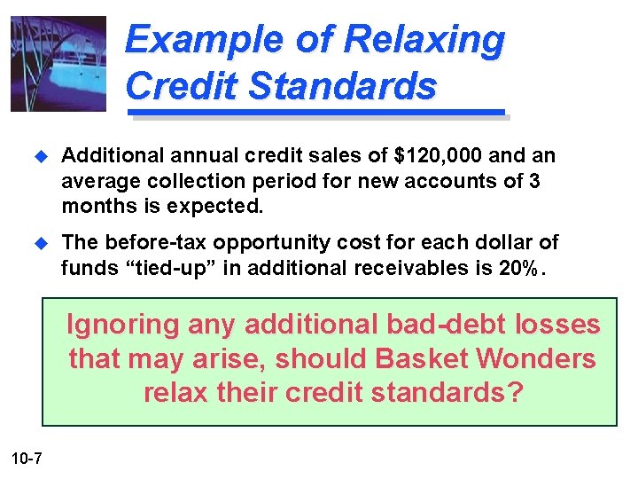 Example of Relaxing Credit Standards u Additional annual credit sales of $120, 000 and