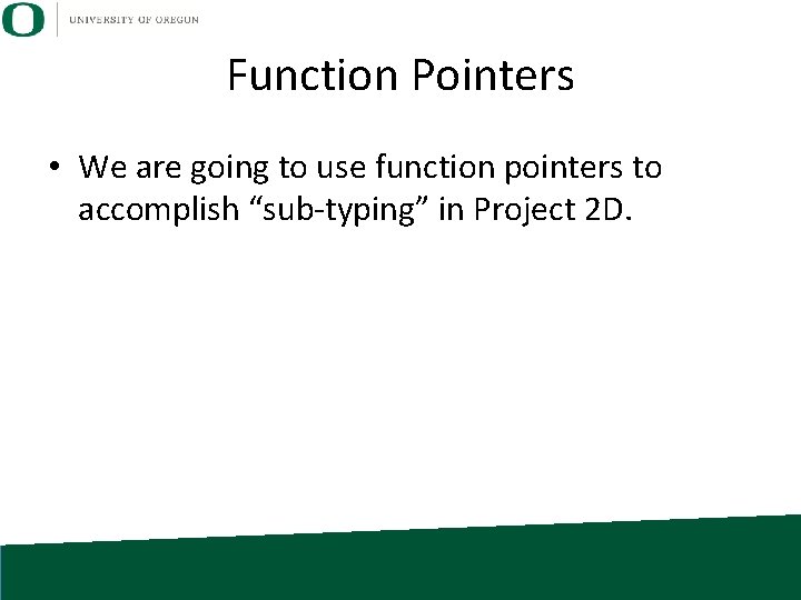 Function Pointers • We are going to use function pointers to accomplish “sub-typing” in