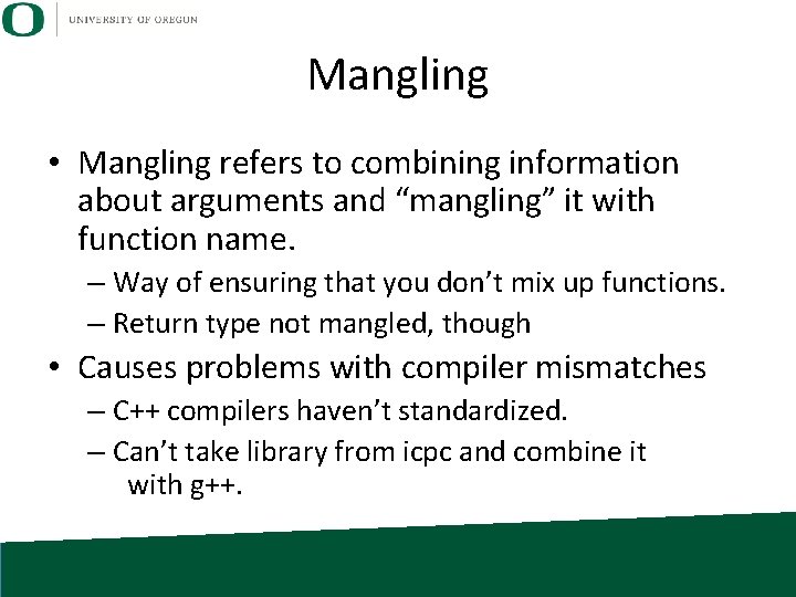 Mangling • Mangling refers to combining information about arguments and “mangling” it with function